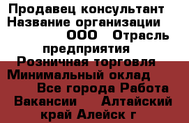 Продавец-консультант › Название организации ­ CALZEDONIA, ООО › Отрасль предприятия ­ Розничная торговля › Минимальный оклад ­ 30 000 - Все города Работа » Вакансии   . Алтайский край,Алейск г.